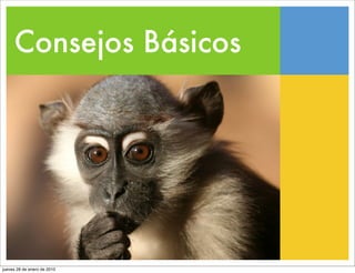 Consejos Básicos




jueves 28 de enero de 2010
 