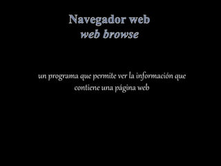 un programa que permite ver la información que
contiene una página web
 