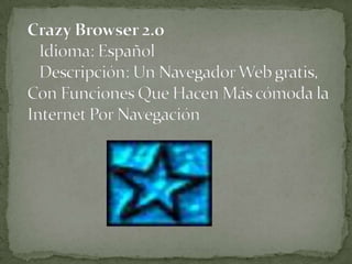 CrazyBrowser 2.0   Idioma: Español   Descripción: Un Navegador Web gratis, Con Funciones Que Hacen Más cómoda la Internet Por Navegación