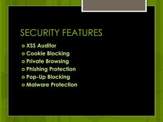 SECURITY FEATURESXSS AuditorCookie BlockingPrivate BrowsingPhishing ProtectionPop-Up BlockingMalware Protection
