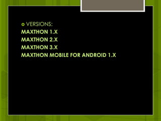 VERSIONS:MAXTHON 1.X MAXTHON 2.XMAXTHON 3.XMAXTHON MOBILE FOR ANDROID 1.X