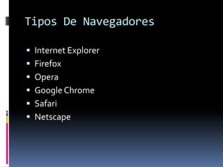 Tipos De Navegadores Internet ExplorerFirefoxOperaGoogle Chrome SafariNetscape
