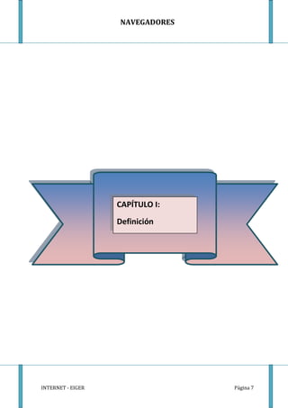 NAVEGADORES




                   CAPÍTULO I:
                   Definición




INTERNET - EIGER                 Página 7
 