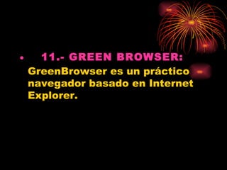•     11.- GREEN BROWSER:
  GreenBrowser es un práctico
  navegador basado en Internet
  Explorer.
 