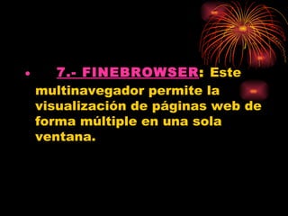 •     7.- FINEBROWSER: Este
  multinavegador permite la
  visualización de páginas web de
  forma múltiple en una sola
  ventana.
 