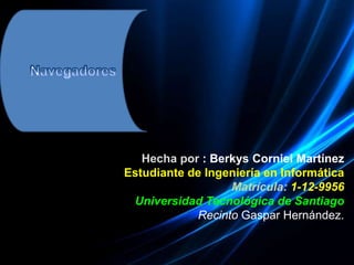 Hecha por : Berkys Corniel Martínez
    Estudiante de Ingeniería en Informática
                      Matrícula: 1-12-9956
En la Universidad Tecnológica de Santiago
                Recinto Gaspar Hernández.
 