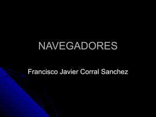 NAVEGADORES
Francisco Javier Corral Sanchez

 