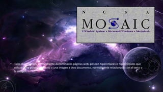 • Tales documentos, comúnmente denominados páginas web, poseen hiperenlaces o hipervínculos que
enlazan una porción de texto o una imagen a otro documento, normalmente relacionado con el texto o
la imagen.
 