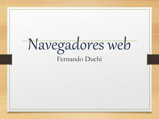 Navegadores web
Fernando Duchi
 