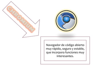 Navegador de código abierto
muy rápido, seguro y estable,
que incorpora funciones muy
interesantes.
 