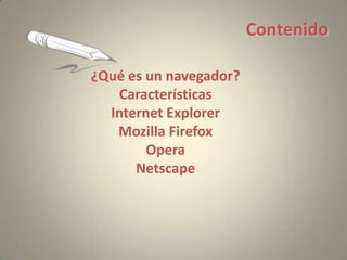 Contenido ¿Qué es un navegador? Características Internet Explorer MozillaFirefox Opera Netscape 