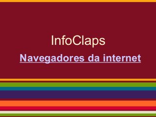InfoClaps
Navegadores da internet
 