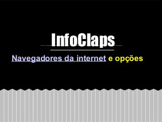 InfoClaps
Navegadores da internet e opções
 