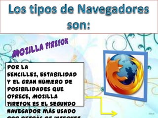 Por la
sencillez, estabilidad
y el gran número de
posibilidades que
ofrece, Mozilla
Firefox es el segundo
navegador más usado
 