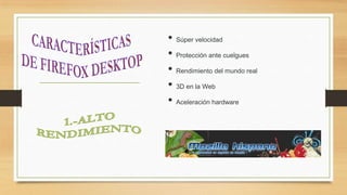 • Súper velocidad
• Protección ante cuelgues
• Rendimiento del mundo real
• 3D en la Web
• Aceleración hardware

 