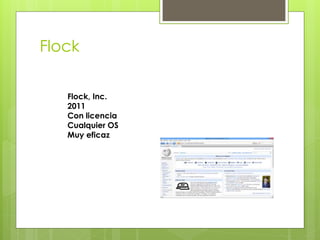 Flock 
Flock, Inc. 
2011 
Con licencia 
Cualquier OS 
Muy eficaz 
