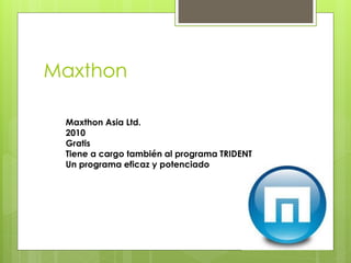 Maxthon 
Maxthon Asia Ltd. 
2010 
Gratis 
Tiene a cargo también al programa TRIDENT 
Un programa eficaz y potenciado  
