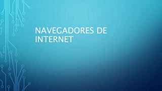 NAVEGADORES DE 
INTERNET 
 