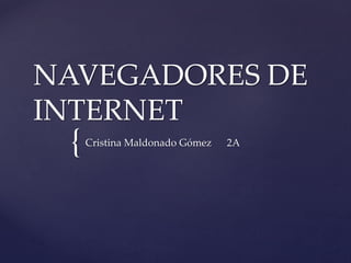 NAVEGADORES DE
INTERNET

{

Cristina Maldonado Gómez

2A

 