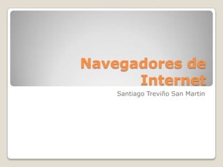 Navegadores de
Internet
Santiago Treviño San Martin

 