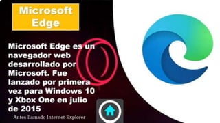 Antes llamado Internet Explorer
 