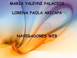 MARIA YALEYNI PALACIOS LORENA PAOLA ARICAPA NAVEGADORES WEB 