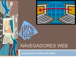 NAVEGADORES WEB
José Ignacio Oneca Morales

 