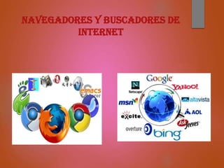 NAVEGADORES Y BUSCADORES DE
INTERNET

 