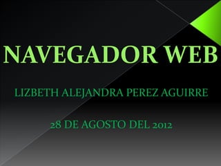 LIZBETH ALEJANDRA PEREZ AGUIRRE
28 DE AGOSTO DEL 2012
 