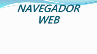 NAVEGADOR
WEB
 