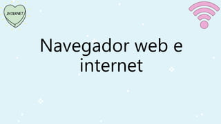 Navegador web e
internet
 