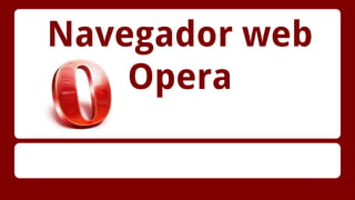 Navegador web
Opera

 