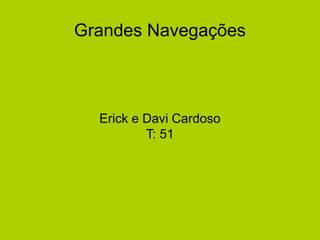 Grandes Navegações
Erick e Davi Cardoso
T: 51
 