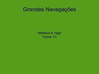 Matheus e Yago
Turma: 51
Grandes Navegações
 