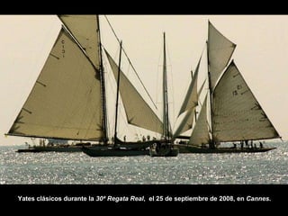 Yates clásicos durante la  30ª Regata Real ,  el 25 de septiembre de 2008, en  Cannes .   