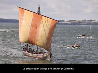 La embarcación vikinga  Sea Stallion  en  Jutlandia .   