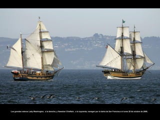 Los grandes veleros Lady Washington, a la derecha, y Hawaiian Chieftain, a la izquierda, navegan por la bahía de San Francisco el lunes 20 de octubre de 2008..
 