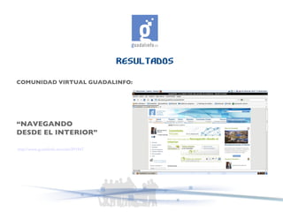 RESULTADOS COMUNIDAD VIRTUAL GUADALINFO: “ NAVEGANDO  DESDE EL INTERIOR” http://www.guadalinfo.es/node/391947 