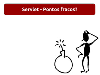 Servlet - Pontos fracos?
 