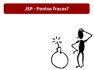 JSP - Pontos fracos?
 