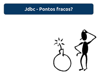 Jdbc - Pontos fracos?
 
