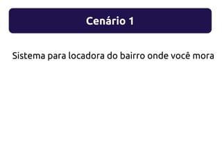 Cenário 1
Sistema para locadora do bairro onde você mora
 