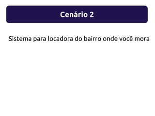 Cenário 2
Sistema para locadora do bairro onde você mora
 