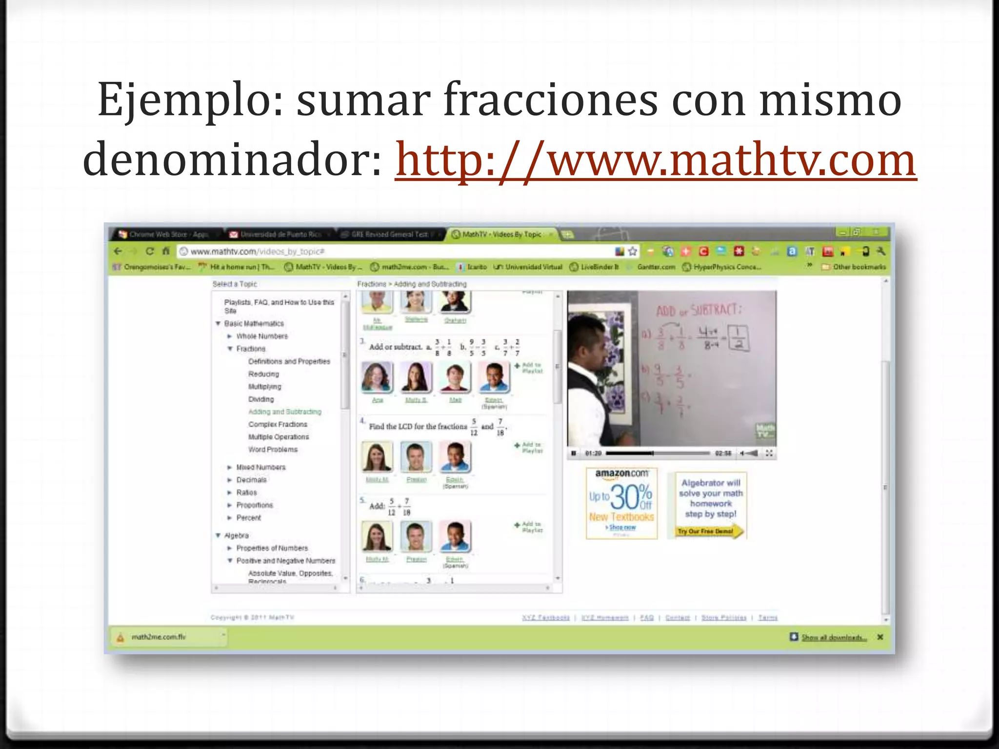 Ejemplo: sumar fracciones con mismo denominador: http://www.mathtv.com