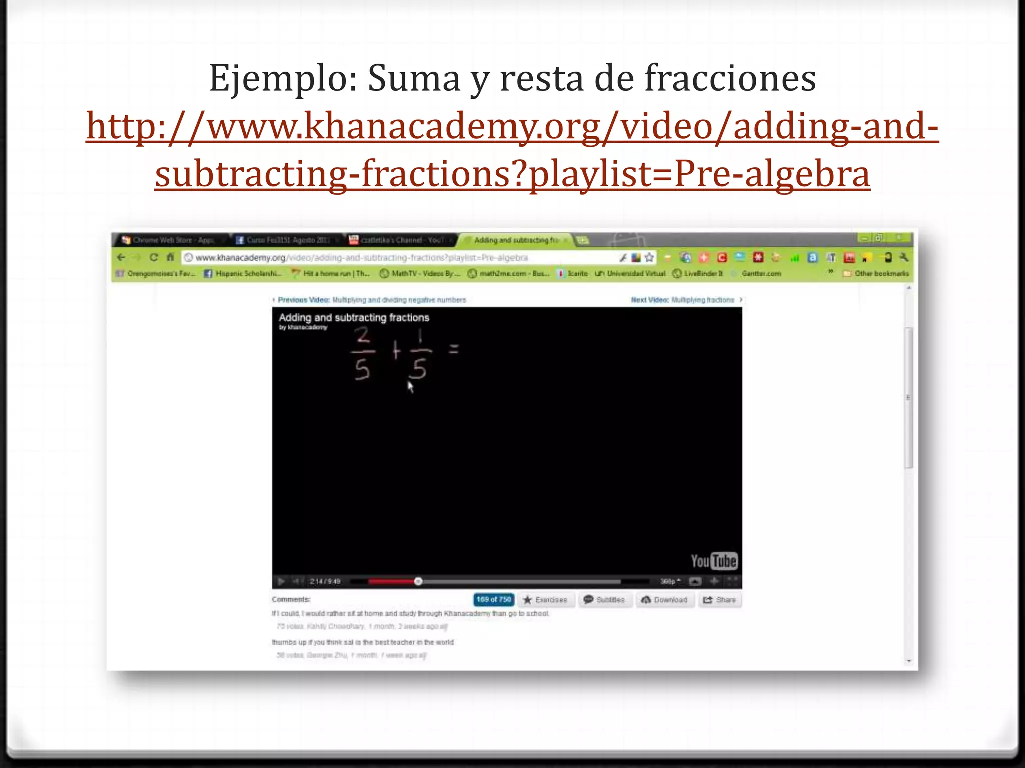 Ejemplo: Suma y resta de fraccioneshttp://www.khanacademy.org/video/adding-and-subtracting-fractions?playlist=Pre-algebra