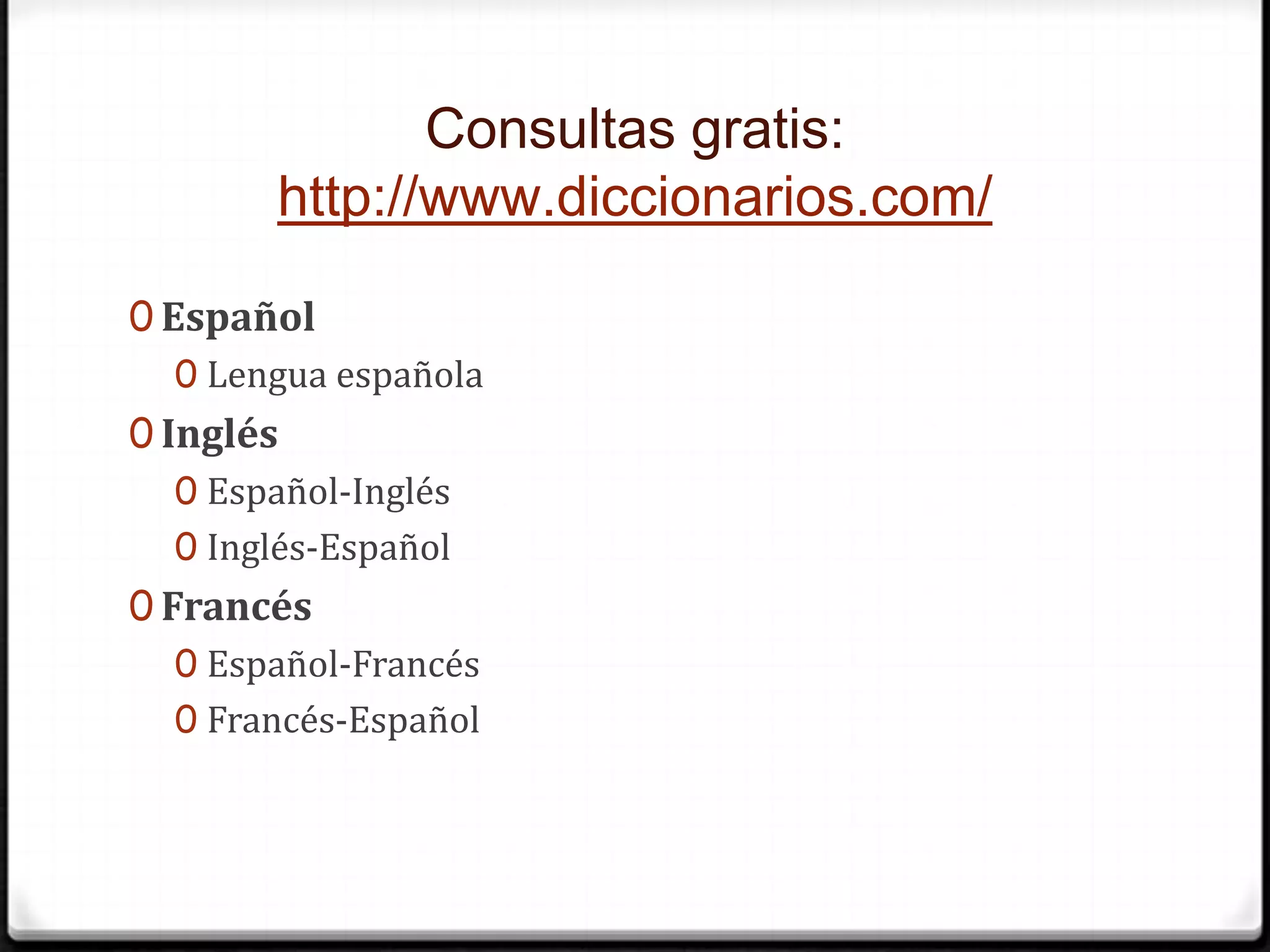 Consultas gratis:http://www.diccionarios.com/EspañolLengua españolaInglésEspañol-InglésInglés-EspañolFrancésEspañol-FrancésFrancés-Español