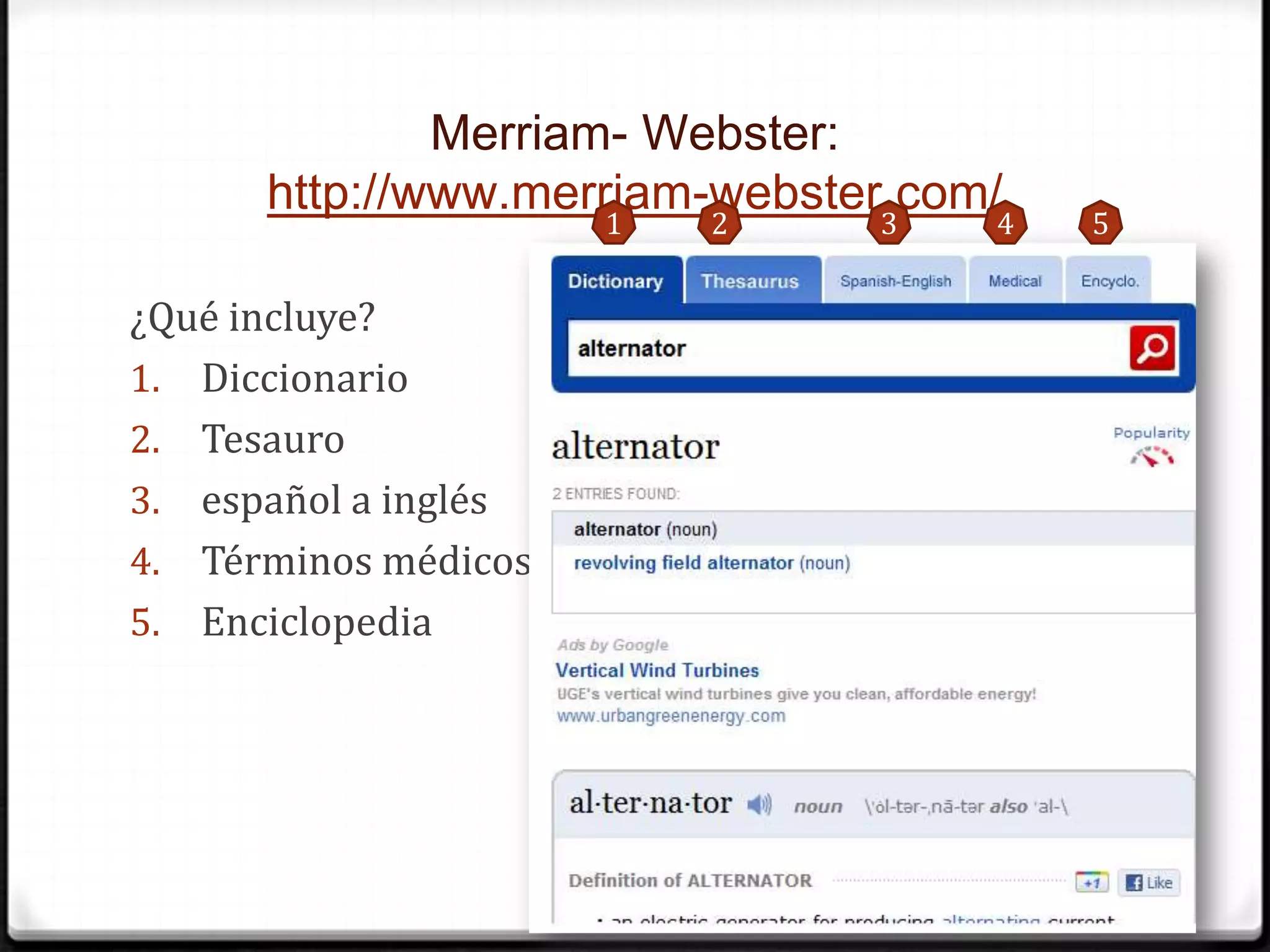 Merriam- Webster: http://www.merriam-webster.com/¿Qué incluye?DiccionarioTesauroespañol a inglésTérminos médicosEnciclopedia12345
