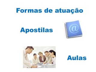 Formas de atuação


 Apostilas



             Aulas
 