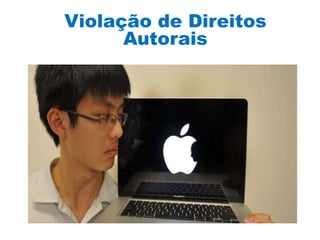 Violação de Direitos
      Autorais
 