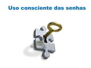 Uso consciente das senhas
 
